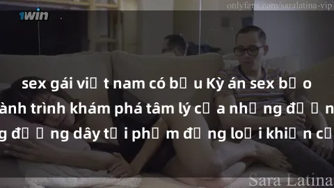 sex gái việt nam có bầu Kỳ án sex bạo lực nhóm: Cuộc hành trình khám phá tâm lý của những đường dây tội phạm đồng loại khiến cảnh sát sửng sốt