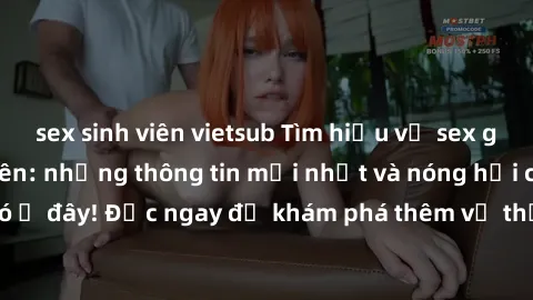 sex sinh viên vietsub Tìm hiểu về sex gái Việt Nam sinh viên: những thông tin mới nhất và nóng hổi chỉ có ở đây! Đọc ngay để khám phá thêm về thế giới sex của các cô gái trẻ!