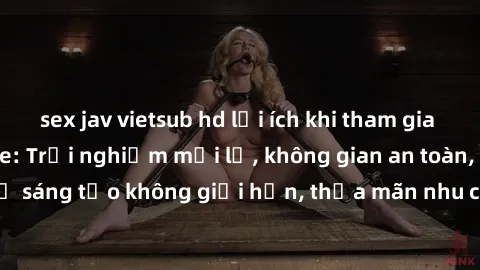sex jav vietsub hd lợi ích khi tham gia sex online không che: Trải nghiệm mới lạ, không gian an toàn, sự sáng tạo không giới hạn, thỏa mãn nhu cầu tình dục của bạn.